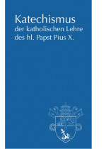 Katechismus der kath. Lehre des hl. Papstes Pius X.