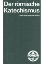 Der römische Katechismus - Catechismus Romanus